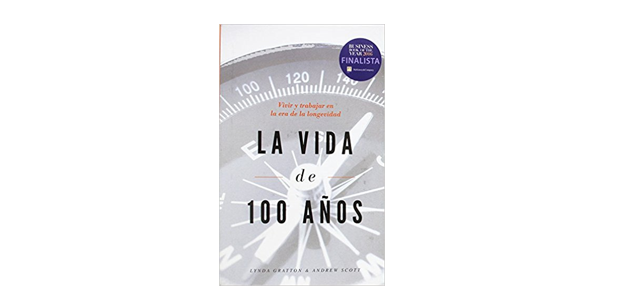 Reseña de libro: «La vida de 100 años» de Lynda Gratton & Andrew Scott.