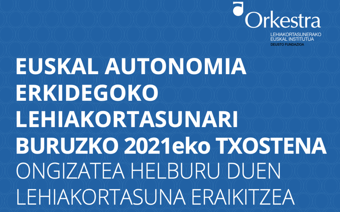 Euskal Autonomia Erkidegoko Lehiakortasunari buruzko 2021eko Txostena. Ongizatea helburu duen lehiakortasuna eraikitzea.