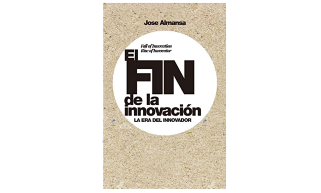 Reseña de libro: «El Fin de la Innovación: La Era del Innovador» de Jose Almansa
